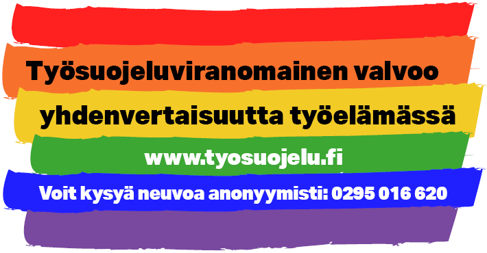 Kuvassa sateenkaaren värit ja teksti: Työsuojeluviranomainen valvoo yhdenvertaisuutta työelämässä. www.tyosuojelu.fi Voit kysyä neuvoa anonyymisti: 0295 016 620